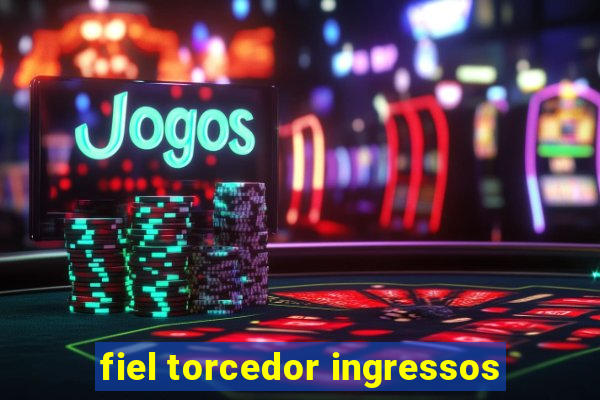 fiel torcedor ingressos